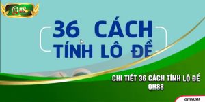 Phổ biến 36 cách tính lô đề từ cao thủ tại QH88