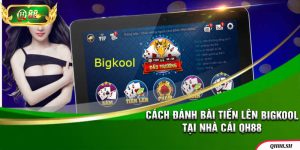 Chi tiết cách đánh bài tiến lên bigkool tại nhà cái QH88